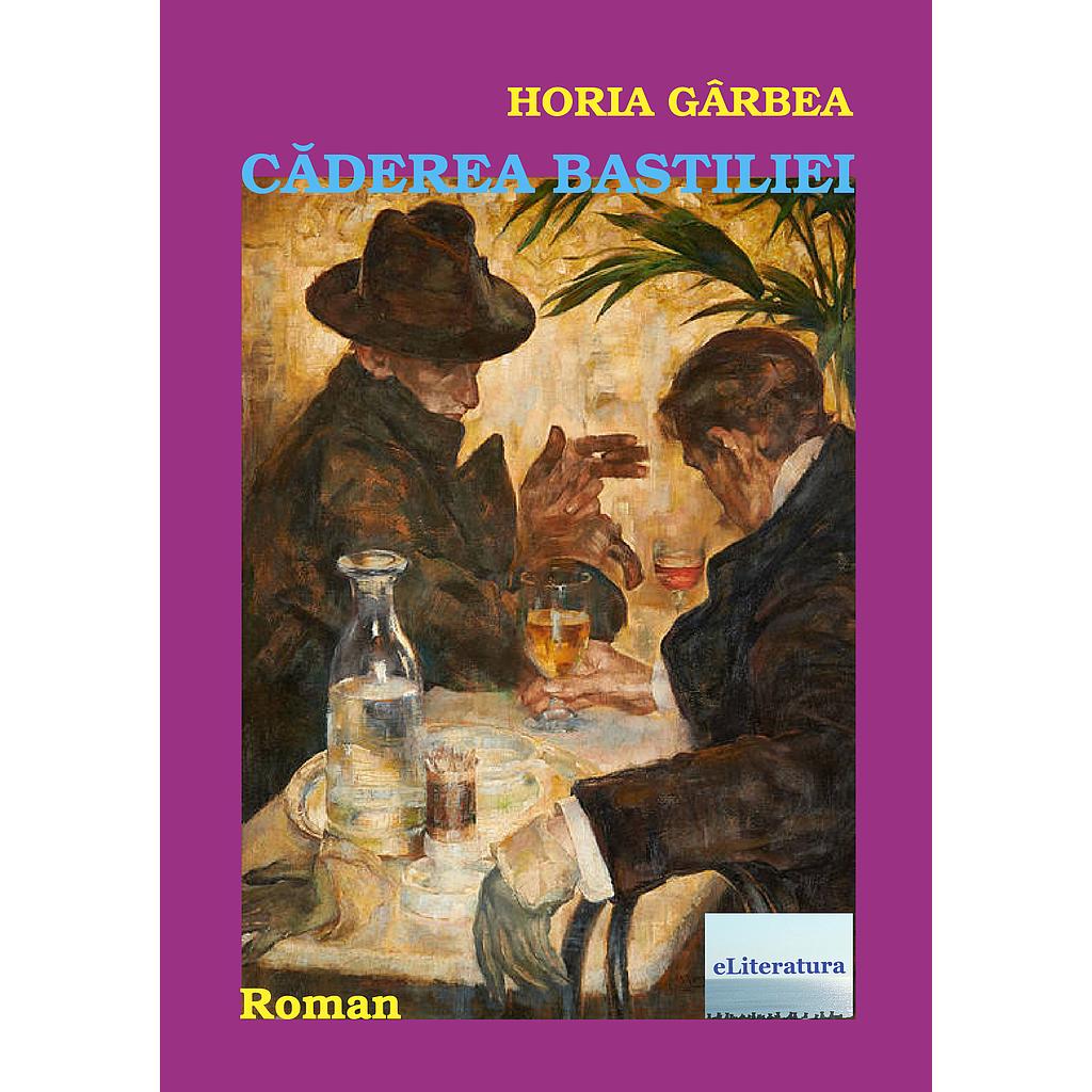 Caderea Bastiliei. Roman de Horia Garbea