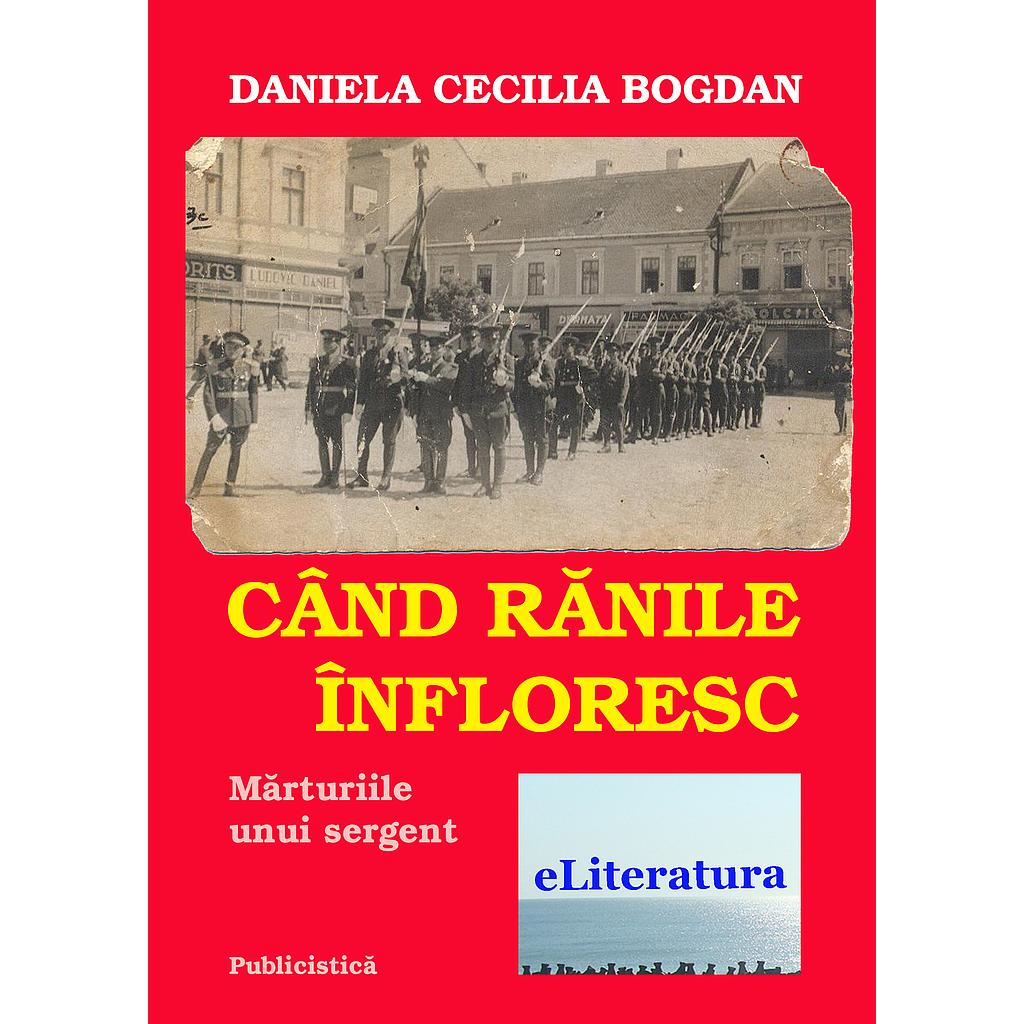 Cand ranile infloresc. Marturiile unui sergent. Publicistica de Daniela Cecilia Bogdan