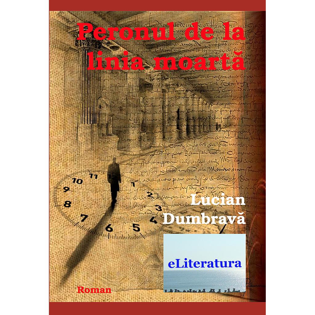 Peronul de la linia moarta. Roman de Lucian Dumbrava