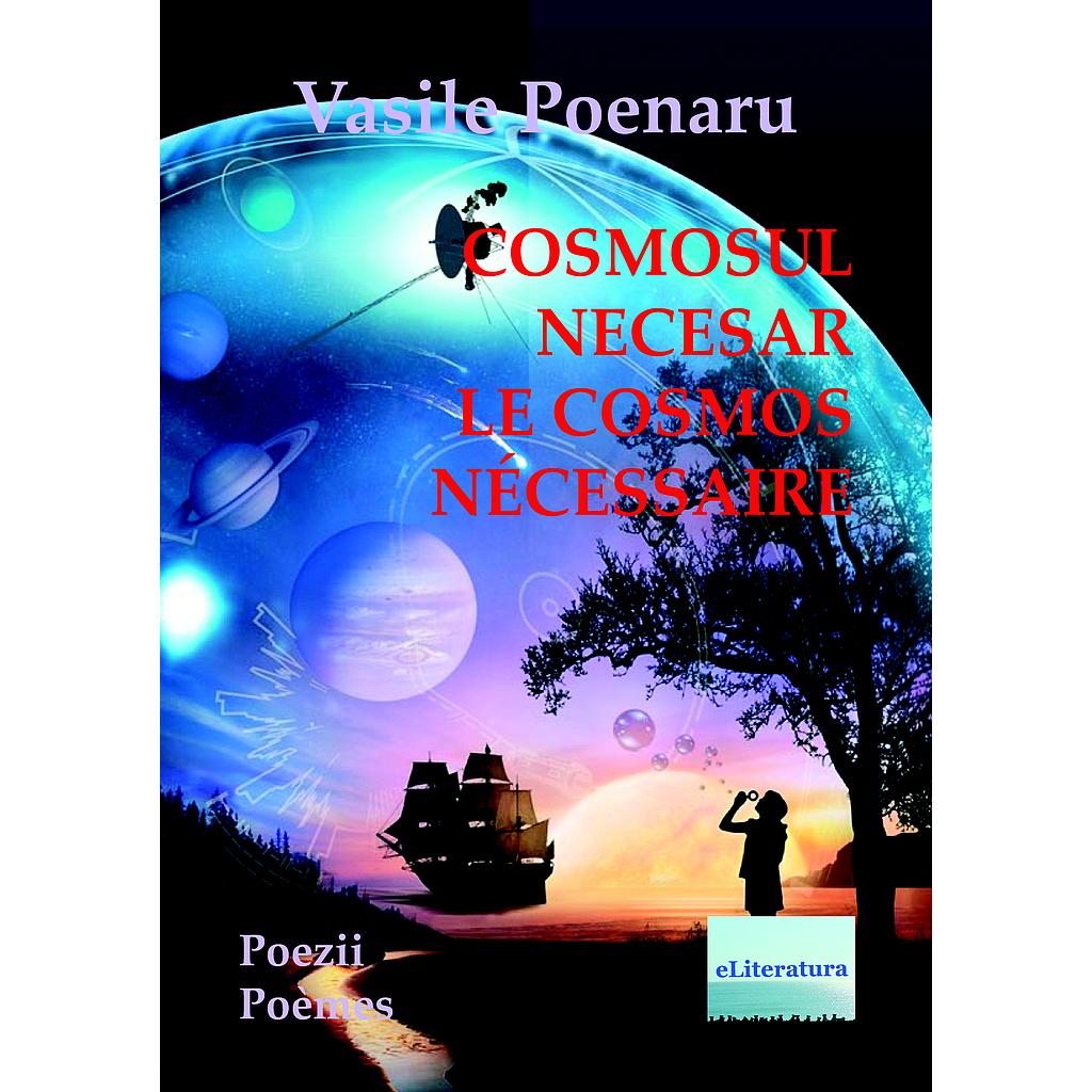 Cosmosul necesar. Poezii. Le cosmos nécessaire. Poèmes de Vasile Poenaru