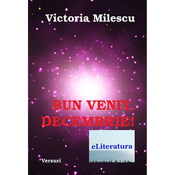 Bun venit, Decembrie! Versuri de Victoria Milescu Bun venit, Decembrie! Versuri de Victoria Milescu