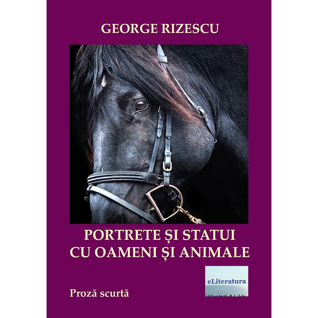 Portrete si statui cu oameni si animale. Proza scurta, de George Rizescu