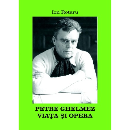 Petre Ghelmez Viata Si Opera Scrisa De Ion Rotaru Ingrijitor De Editie Vasile Poenaru Emag Ro