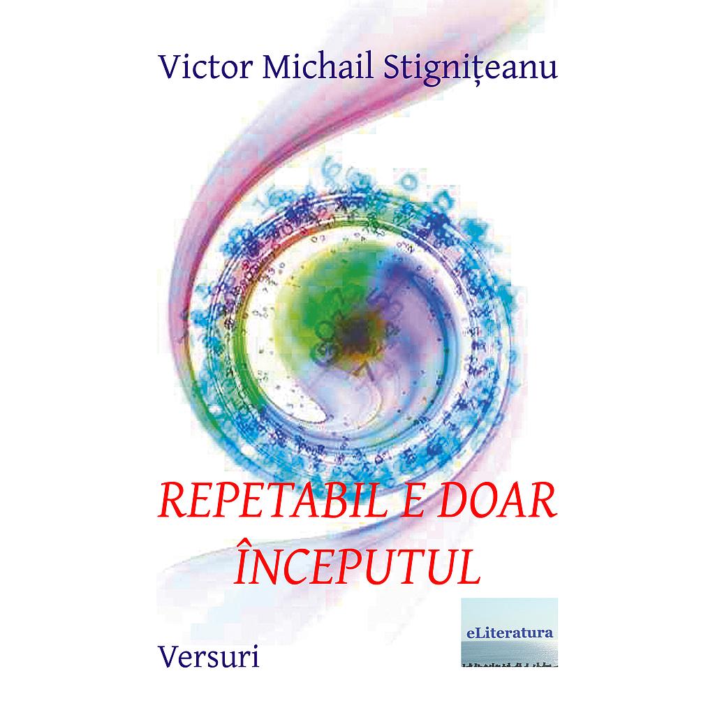Repetabil e doar inceputul. Editia color. Versuri de Victor Michail Stigniteanu
