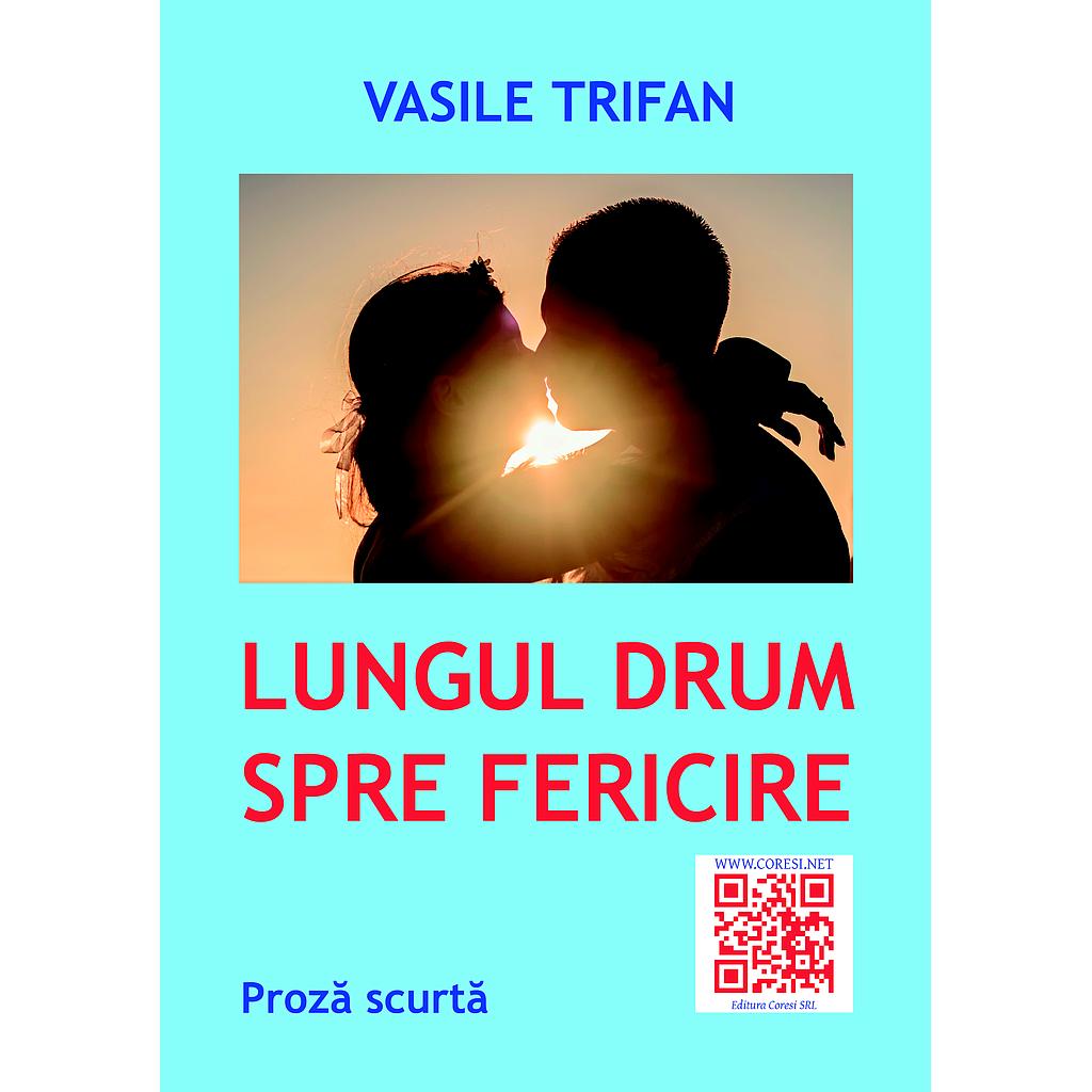 Lungul drum spre fericire. Proza scurta de Vasile Trifan