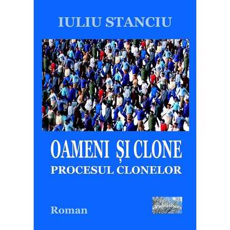 Oameni Si Clone Procesul Clonelor Roman De Iuliu Stanciu Emag Ro