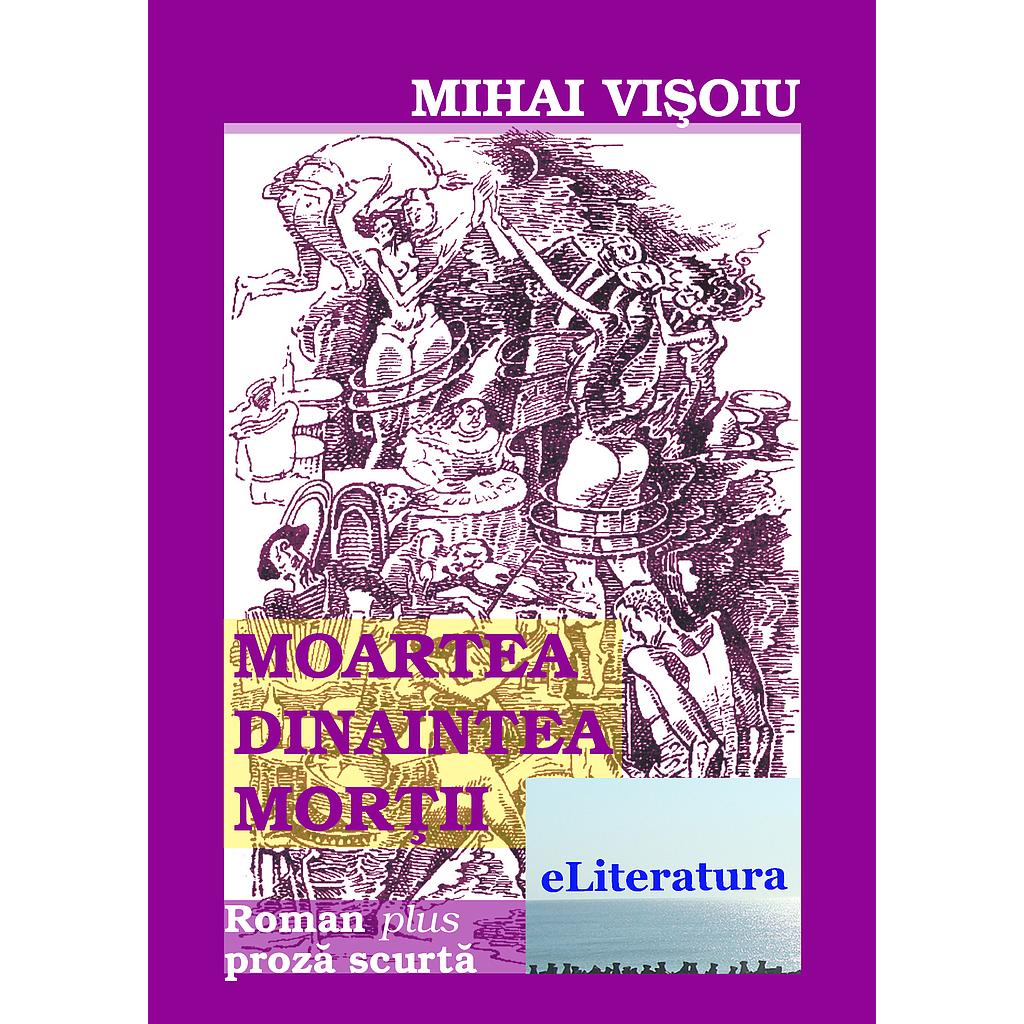 Moartea dinaintea mortii. Roman plus proza scurta, de Mihai Visoiu