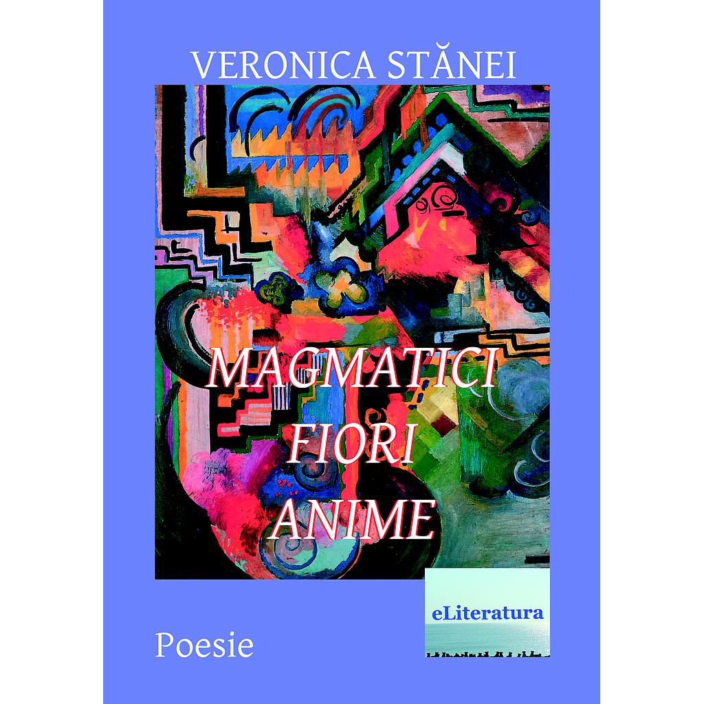 Magmatici fiori anime. Poesie di Veronica Stanei Macoveanu. Traduzione in italiano di Irina Constantinescu
