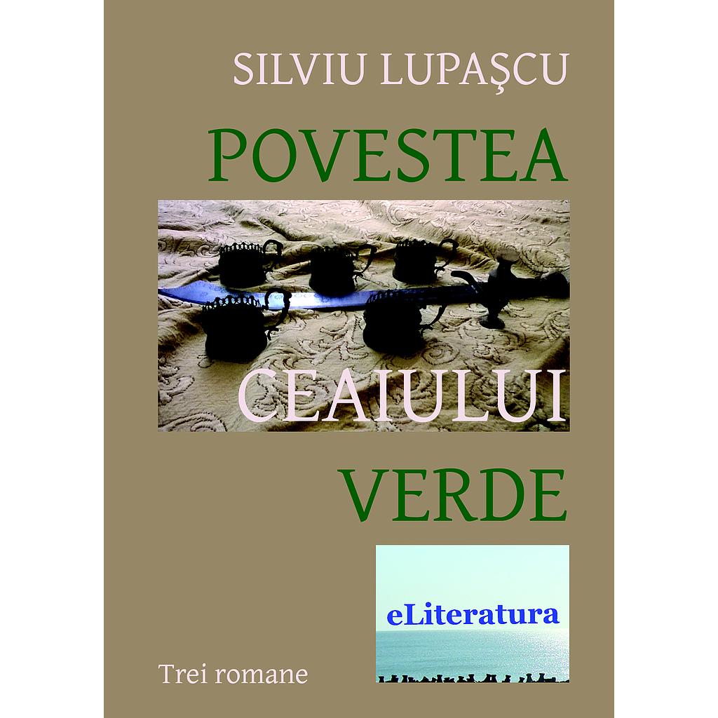 Povestea ceaiului verde. Roman de Silviu Lupascu
