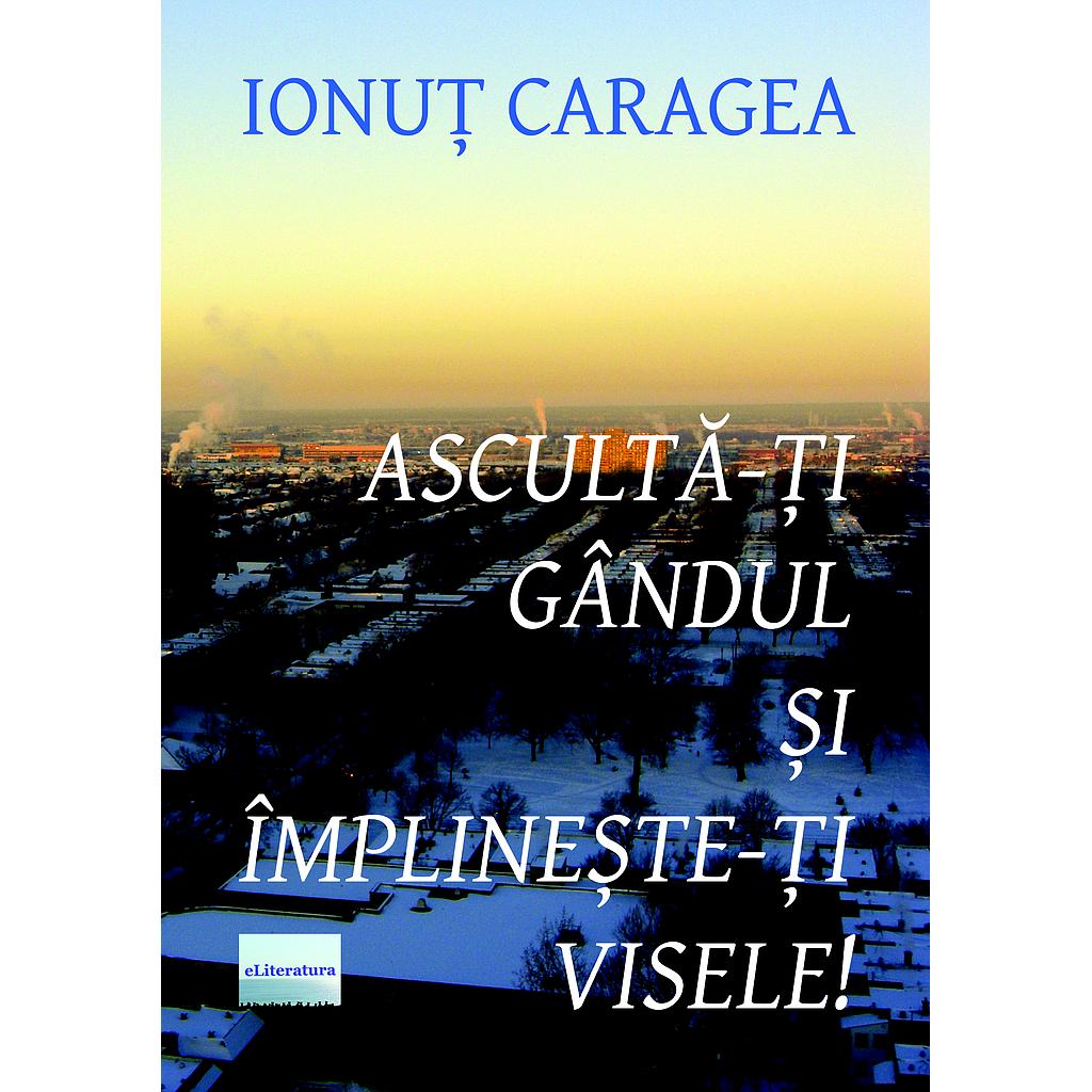 Asculta-ti gandul si implineste-ti visele. Roman de Ionut Caragea