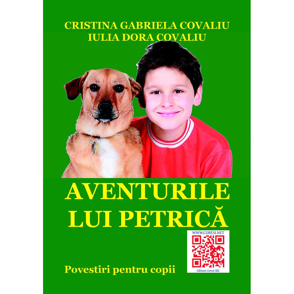Aventurile lui Petrica. Povestiri pentru copii de Cristina Gabriela Covaliu si Iulia Dora Covaliu