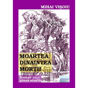 Moartea dinaintea mortii. Editia a II-a. Proza scurta, de Mihai Visoiu Moartea dinaintea mortii. Editia a II-a. Proza scurta, de Mihai Visoiu