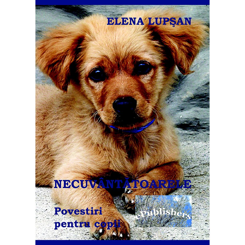 Necuvantatoarele. Povestiri pentru copii, de Elena Lupsan