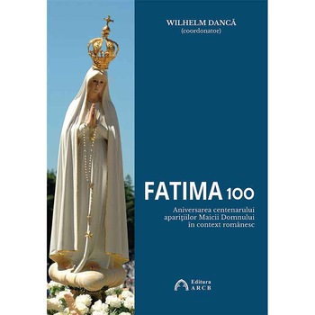 Fatima 100 - Wilhelm Danca (coordonator) Fatima 100 - Wilhelm Danca (coordonator)