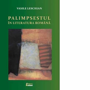 Palimpsestul in literatura romana - Vasile Leschian Palimpsestul in literatura romana - Vasile Leschian