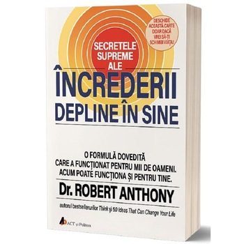 Secretele supreme ale increderii depline in sine - Robert Anthony Secretele supreme ale increderii depline in sine - Robert Anthony