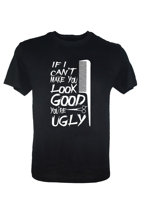 Tricou negru barbati If I Can't Make You Look Good You're Ugly, Negru