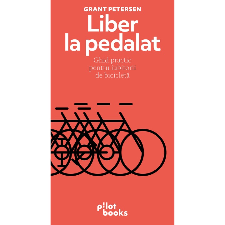 Liber la pedalat. Ghid practic pentru iubitorii de bicicleta, Grant Peterson