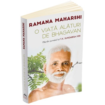 O viata alaturi de Bhagavan Ramana Maharshi - File din jurnalul lui T.K.Sundaresa Iyer O viata alaturi de Bhagavan Ramana Maharshi - File din jurnalul lui T.K.Sundaresa Iyer