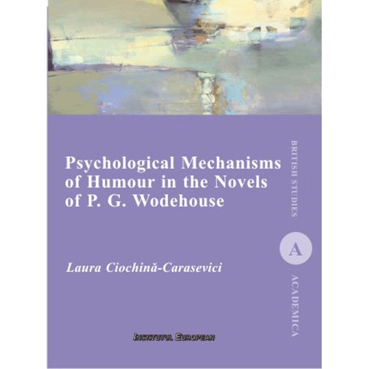Psychological Mechanisms of Humour in the Novels of P. G. Wodehouse - Laura Ciochina-Carasevici
