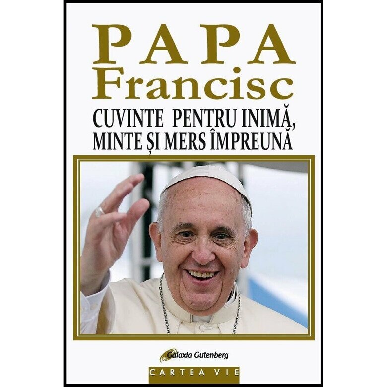 Papa Francisc. Cuvinte pentru inima, minte si mers impreuna - Papa Francisc