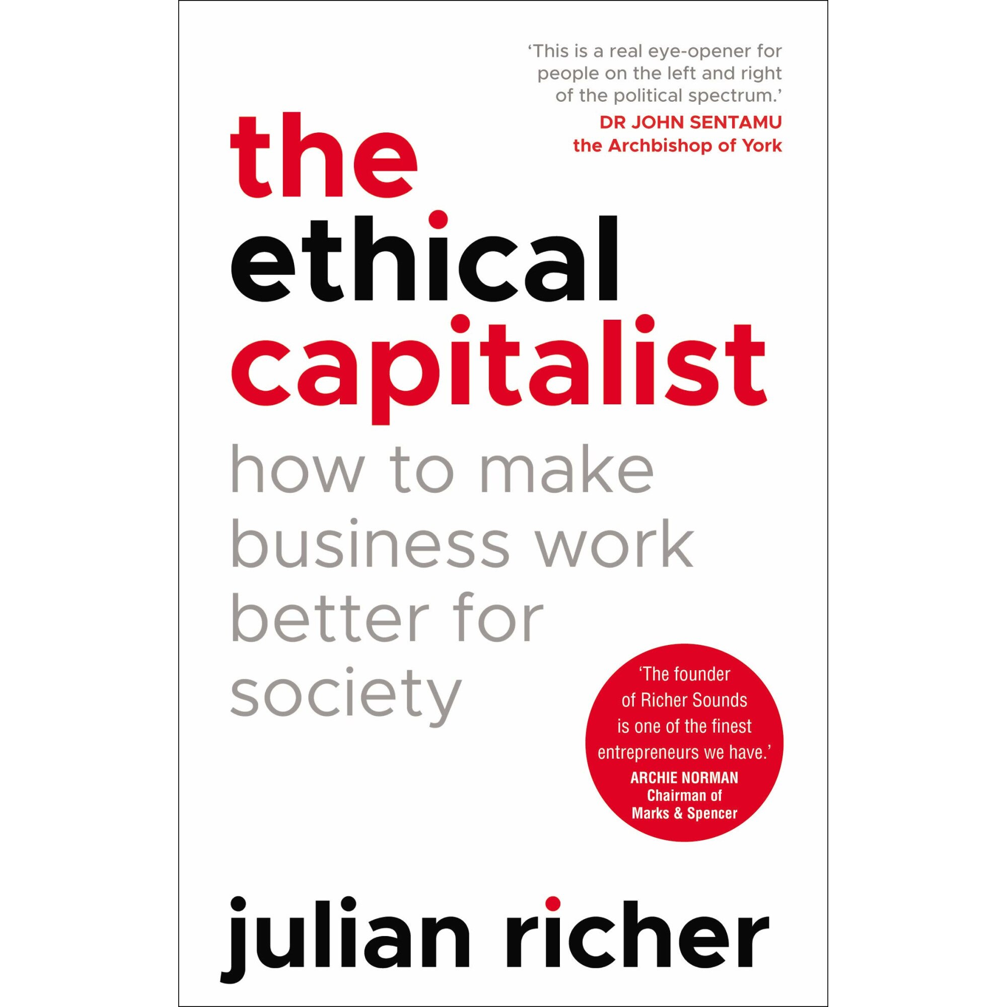 Ethical Capitalist: How to Make Business Work Better for Society - Julian Richer