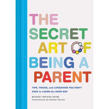 Secret Art of Being a Parent - Bridget Watson Payne Secret Art of Being a Parent - Bridget Watson Payne