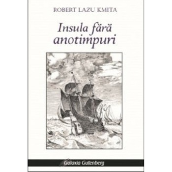 Insula fara anotimpuri - Robert Lazu Kmita, ed 2019 Insula fara anotimpuri - Robert Lazu Kmita, ed 2019
