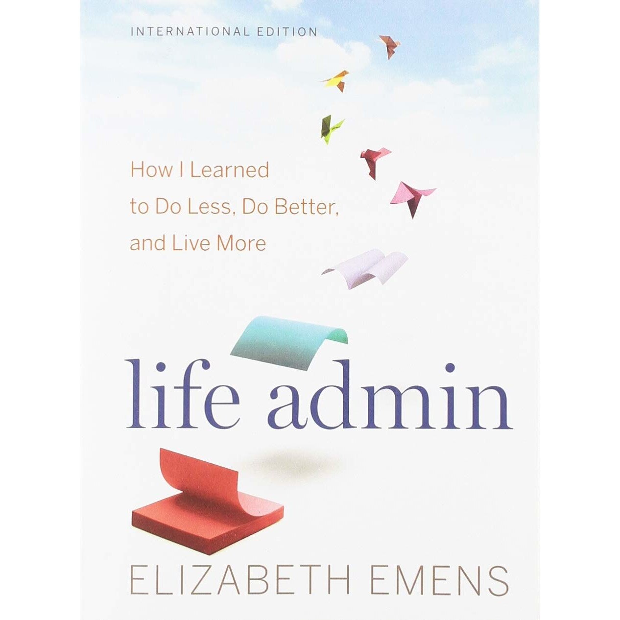 Life Admin: How I Learned to Do Less, Do Better, and Live More - Elizabeth F. Emens