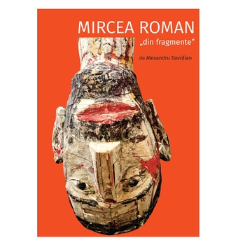 Mircea Roman „din fragmente” - Alexandru Davidian Mircea Roman „din fragmente” - Alexandru Davidian