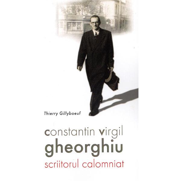 Constantin Virgil Gheorghiu, scriitorul calomniat - Thierry Gillyboeuf
