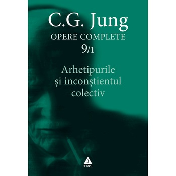 Opere complete,Vol 9/1. Arhetipurile si inconstientul colectiv, C.G.Jung Opere complete,Vol 9/1. Arhetipurile si inconstientul colectiv, C.G.Jung