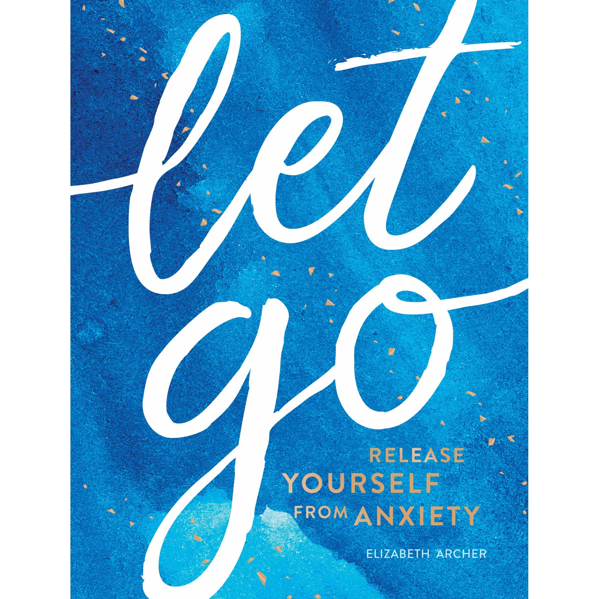 Let Go : Release Yourself from Anxiety - Elizabeth Archer