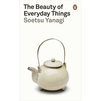 The Beauty of Everyday Things - Soetsu Yanagi , ed 2019 The Beauty of Everyday Things - Soetsu Yanagi , ed 2019