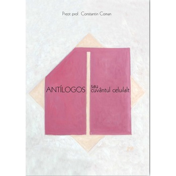 Antilogos sau cuvantul celuilalt - Pr. prof. Constantin Coman Antilogos sau cuvantul celuilalt - Pr. prof. Constantin Coman