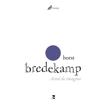 Actul de imagine - Horst Bredekamp, ed 2018 Actul de imagine - Horst Bredekamp, ed 2018