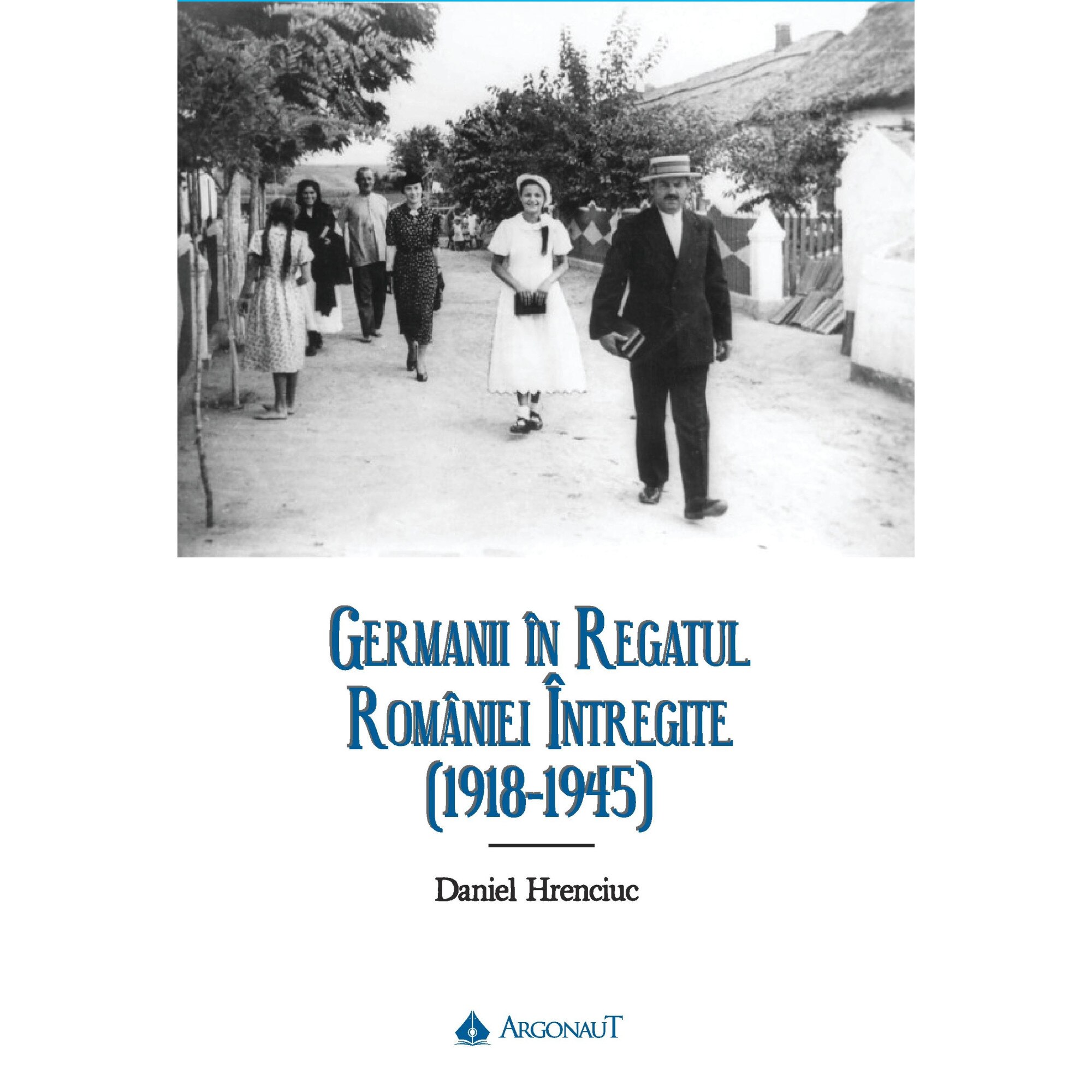 Germanii in Regatul Romaniei Intregite (1918-1945) - Daniel Hrenciuc (Argonaut)