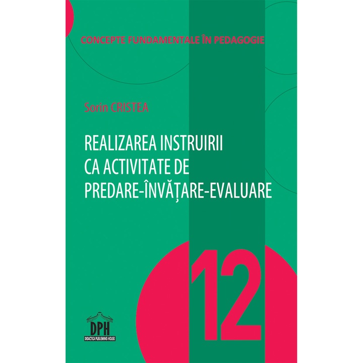 Realizarea instruirii ca activitate de predare-invatare-evaluare - vol 12, Sorin Cristea