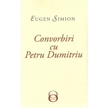 Convorbiri cu Petru Dumitriu - editia 2019 - Eugen Simion Convorbiri cu Petru Dumitriu - editia 2019 - Eugen Simion
