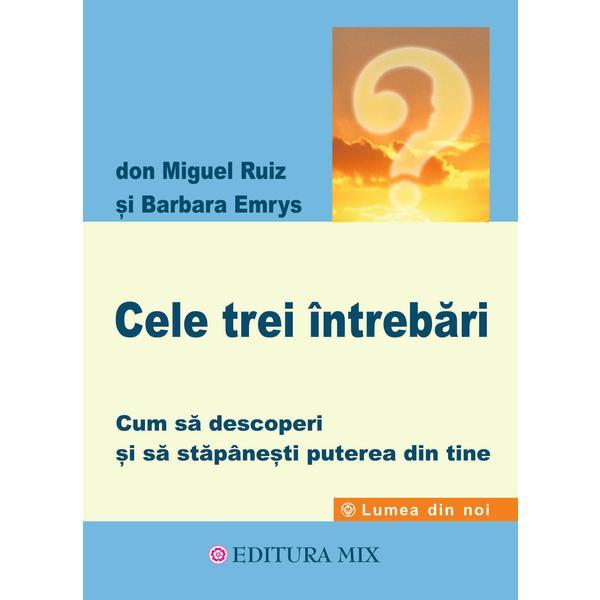 Cele trei intrebari - Don Miguel Ruiz,Barbara Emrys, editia 2019