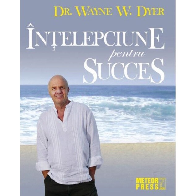 Intelepciune pentru succes - Wayne W. Dyer, editia 2019