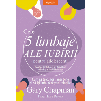 Cele 5 limbaje ale iubirii pentru adolescenti, Gary Chapman Cele 5 limbaje ale iubirii pentru adolescenti, Gary Chapman