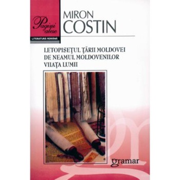 Letopisetul Tarii Moldovei. De neamul moldovenilor. Viiata lumii - Miron Costin, editia 2017 Letopisetul Tarii Moldovei. De neamul moldovenilor. Viiata lumii - Miron Costin, editia 2017