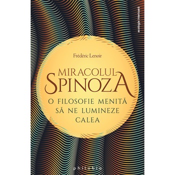 Miracolul Spinoza - Frederic Lenoir, ed 2019 Miracolul Spinoza - Frederic Lenoir, ed 2019