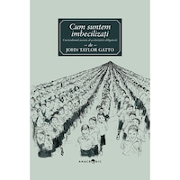 cum suntem imbecilizati curriculumul ascuns al invatamantului obligatoriu john taylor gatto editura anacronic imagen 8_0_
0