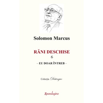 Rani deschise 6 - Eu doar intreb - Solomon Marcus Rani deschise 6 - Eu doar intreb - Solomon Marcus
