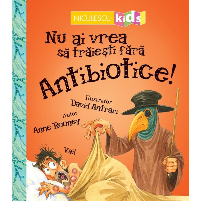 Nu ai vrea sa traiesti fara ANTIBIOTICE, Anne Rooney