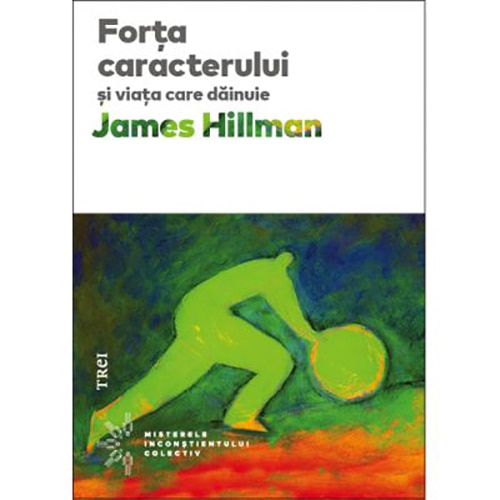 Forta Caracterului Si Viata Care Dainuie, James Hillman