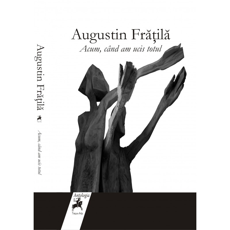 Acum, cand am ucis totul - Augustin Fratila