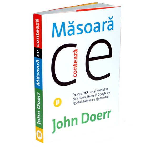 Masoara ce conteaza. Despre OKR-uri si modul in care Bono, Gates si Google au zguduit lumea cu ajutorul lor, John Doerr